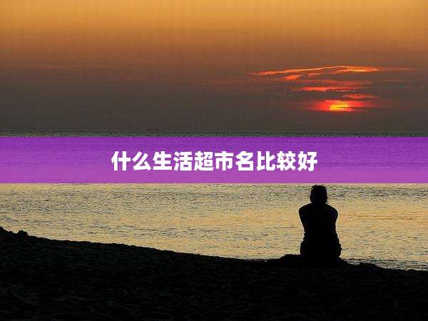 什么生活超市名比较好