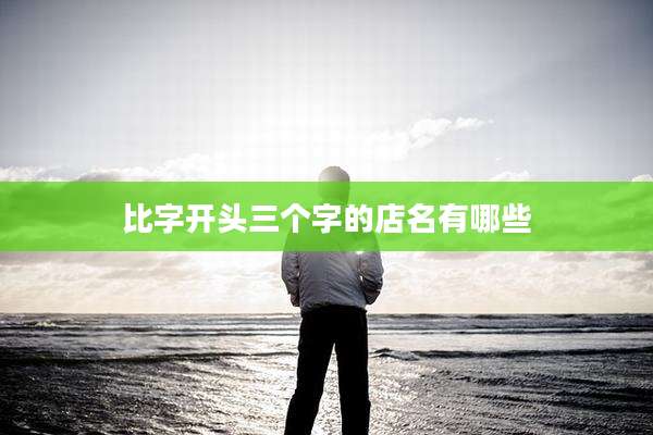 比字开头三个字的店名有哪些