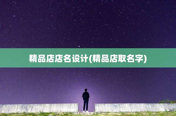 精品店店名设计(精品店取名字)