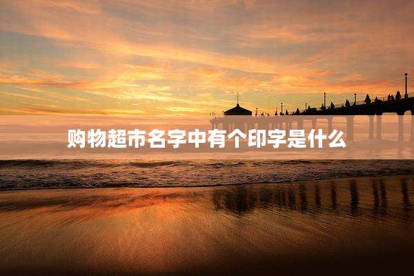 购物超市名字中有个印字是什么