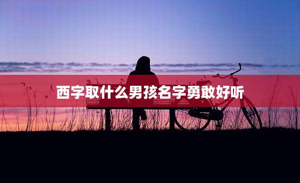 西字取什么男孩名字勇敢好听