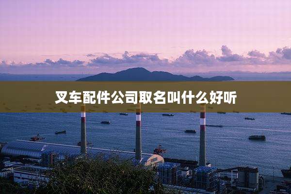 叉车配件公司取名叫什么好听