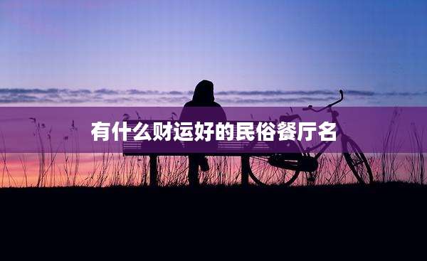 有什么财运好的民俗餐厅名