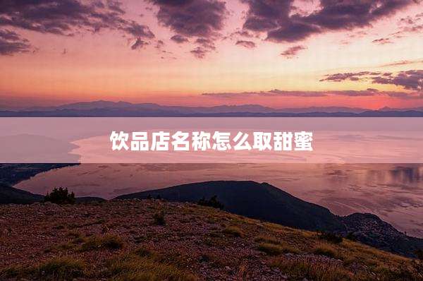 饮品店名称怎么取甜蜜