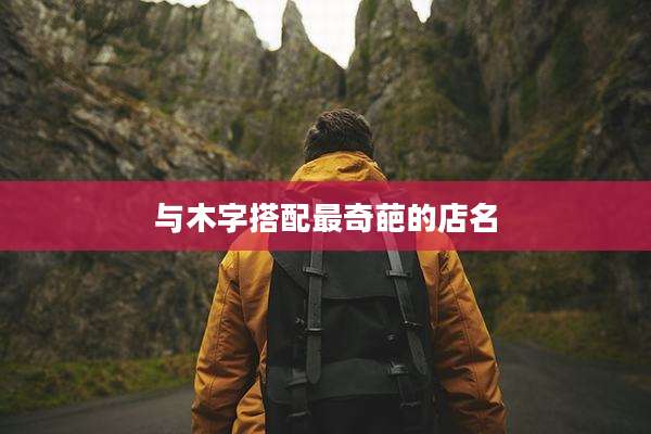 与木字搭配最奇葩的店名