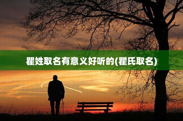 瞿姓取名有意义好听的(瞿氏取名)