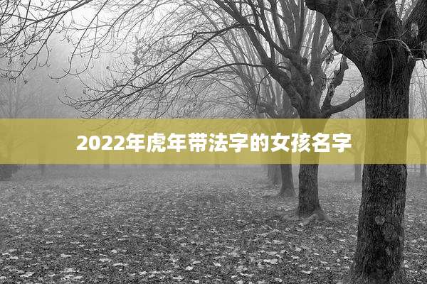 2022年虎年带法字的女孩名字