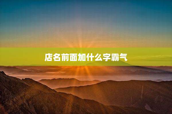 店名前面加什么字霸气