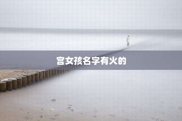 宫女孩名字有火的