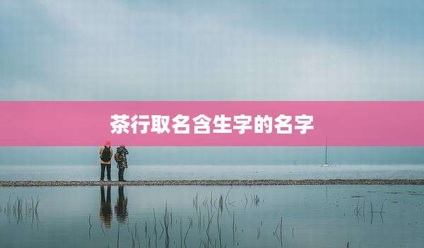 茶行取名含生字的名字