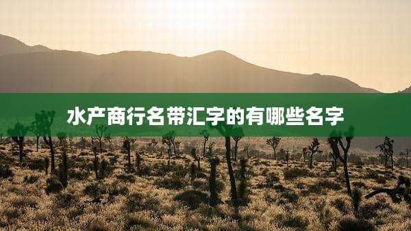 水产商行名带汇字的有哪些名字