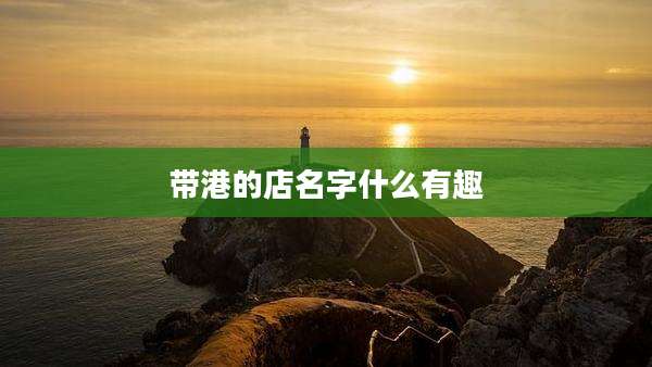 带港的店名字什么有趣