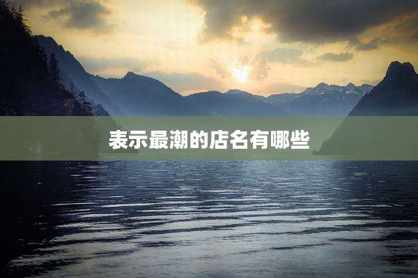 表示最潮的店名有哪些