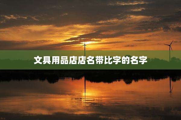 文具用品店店名带比字的名字