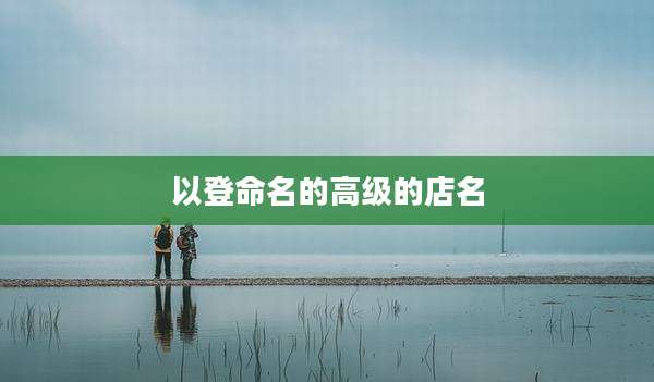 以登命名的高级的店名