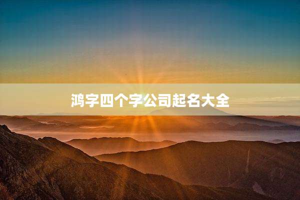 鸿字四个字公司起名大全