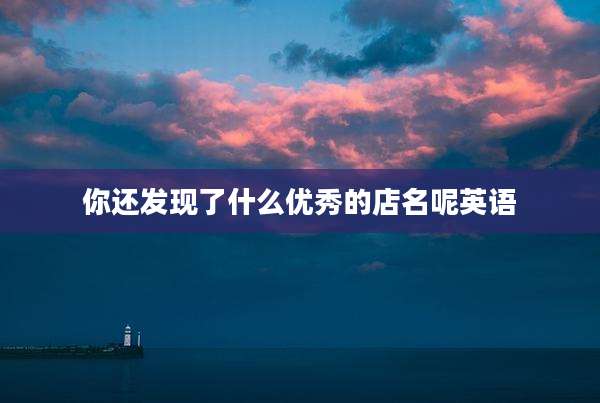 你还发现了什么优秀的店名呢英语