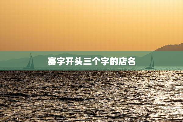 赛字开头三个字的店名