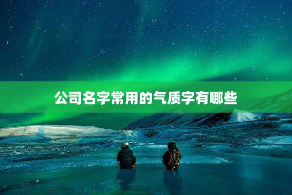 公司名字常用的气质字有哪些