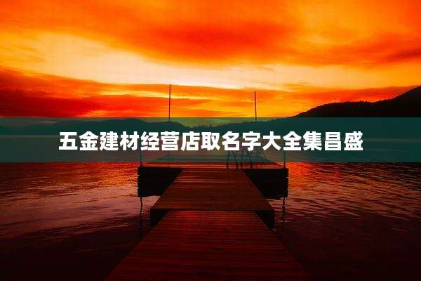 五金建材经营店取名字大全集昌盛