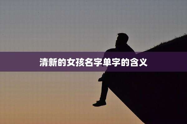 清新的女孩名字单字的含义