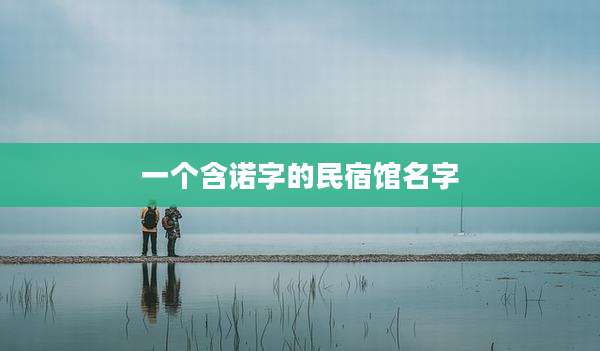 一个含诺字的民宿馆名字