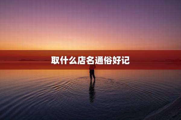 取什么店名通俗好记