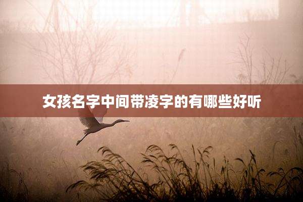女孩名字中间带凌字的有哪些好听