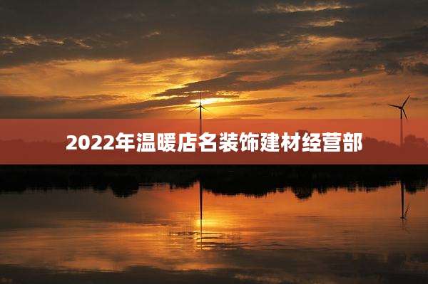 2022年温暖店名装饰建材经营部