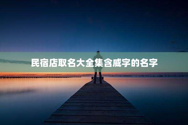 民宿店取名大全集含威字的名字