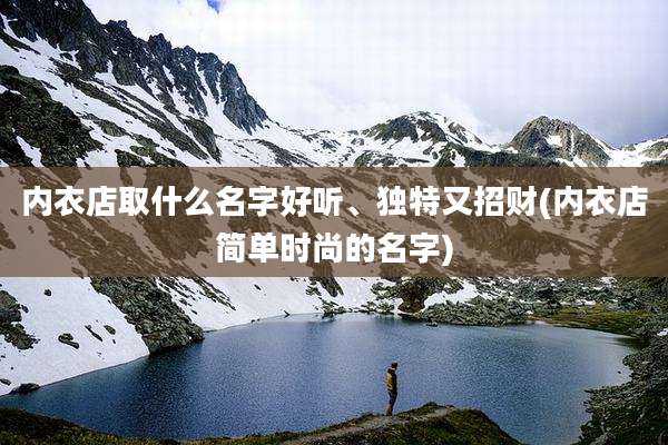 内衣店取什么名字好听、独特又招财(内衣店简单时尚的名字)