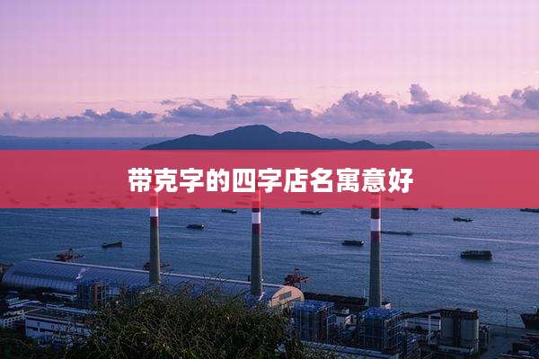 带克字的四字店名寓意好