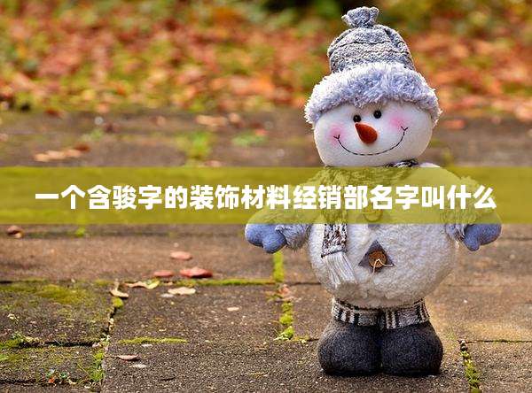 一个含骏字的装饰材料经销部名字叫什么