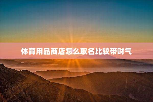 体育用品商店怎么取名比较带财气