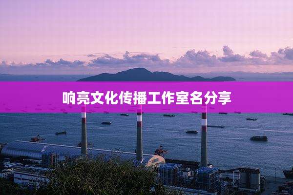 响亮文化传播工作室名分享