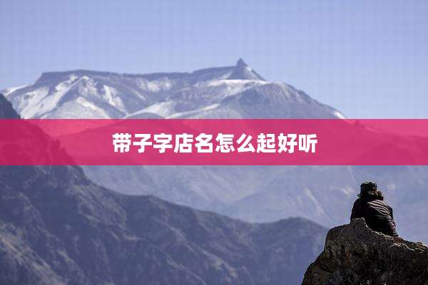 带子字店名怎么起好听