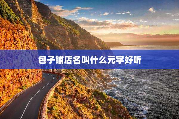 包子铺店名叫什么元字好听