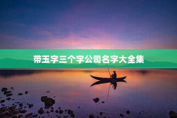带玉字三个字公司名字大全集