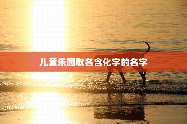 儿童乐园取名含化字的名字