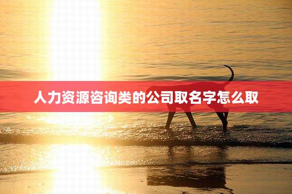 人力资源咨询类的公司取名字怎么取