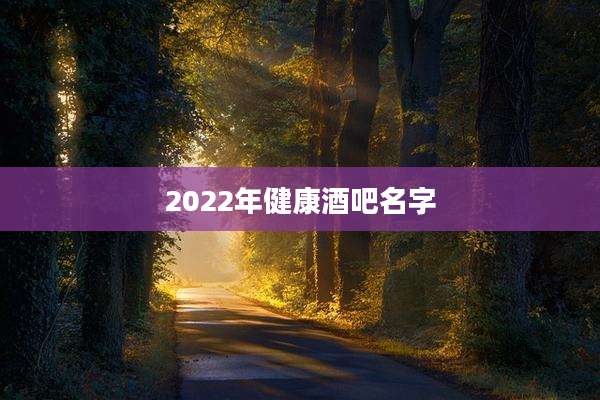 2022年健康酒吧名字