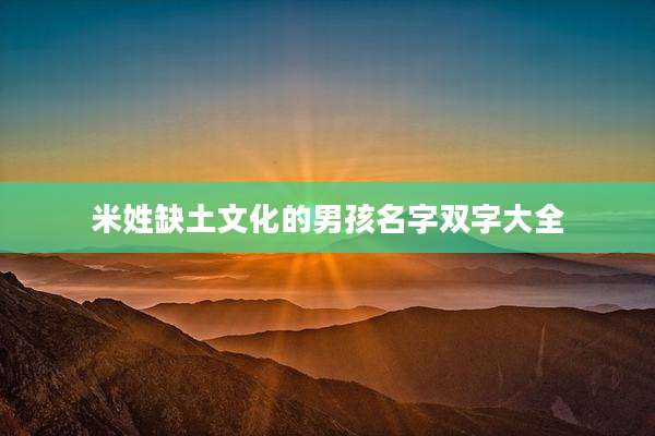 米姓缺土文化的男孩名字双字大全