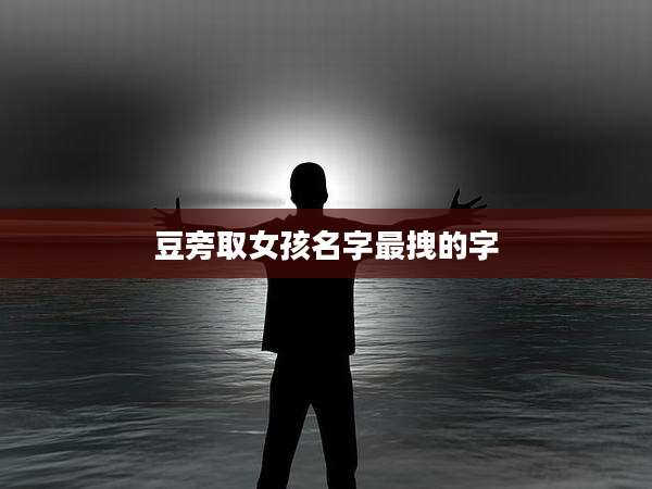 豆旁取女孩名字最拽的字