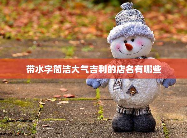 带水字简洁大气吉利的店名有哪些