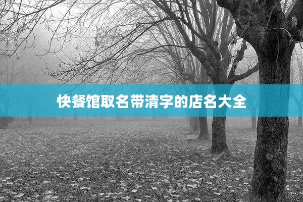 快餐馆取名带清字的店名大全