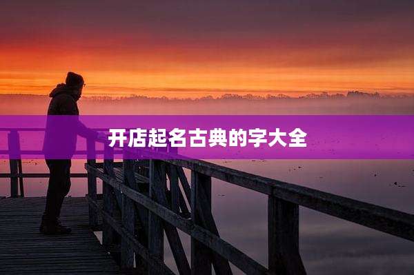 开店起名古典的字大全