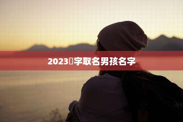 2023渃字取名男孩名字