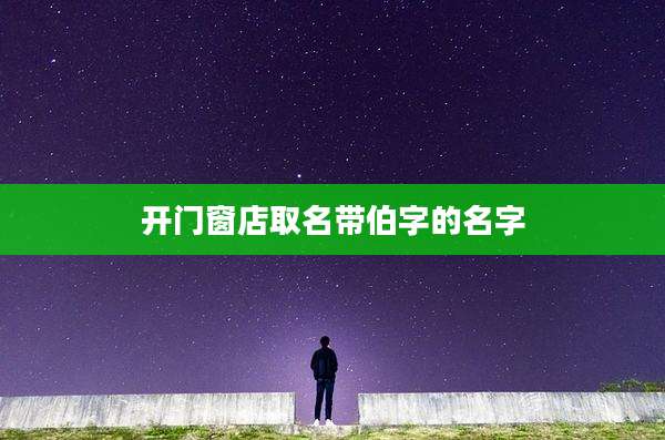 开门窗店取名带伯字的名字