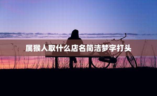 属猴人取什么店名简洁梦字打头