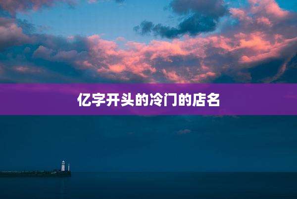 亿字开头的冷门的店名